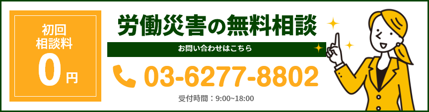 初回相談料0円 労働災害の無料相談 Tel:03-6277-8802 受付時間 平日03-6277-8802